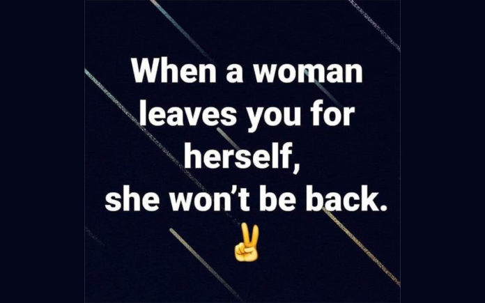 When-a-woman-leaves-you-for-herself-she-won’t-be-back
