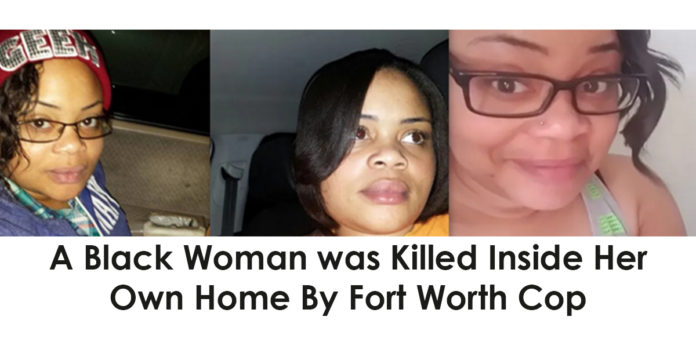 Black Woman was Killed Inside Her Own Home By Fort Worth Cop